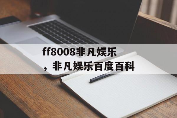 ff8008非凡娱乐，非凡娱乐百度百科